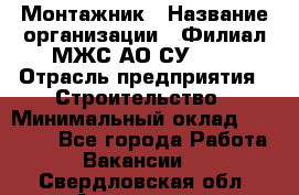 Монтажник › Название организации ­ Филиал МЖС АО СУ-155 › Отрасль предприятия ­ Строительство › Минимальный оклад ­ 45 000 - Все города Работа » Вакансии   . Свердловская обл.,Алапаевск г.